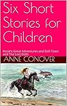 Six Short Stories for Children: Rosie's Great Adventures and Doll Town and The Lost Dolls (Children's Short Stories)