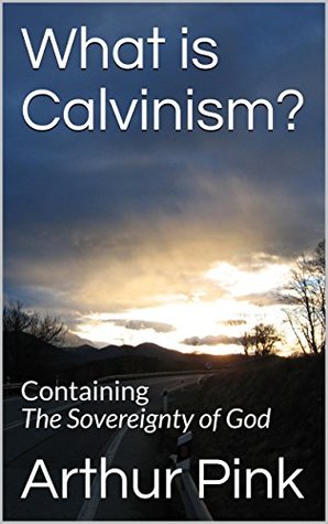 What is Calvinism?: Containing The Sovereignty of God