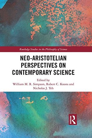 Neo-Aristotelian Perspectives on Contemporary Science (Routledge Studies in the Philosophy of Science Book 17)