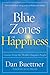 The Blue Zones of Happiness: Secrets of the World's Happiest Places: Lessons from the World's Happiest People