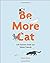 Be More Cat: Life Lessons f...
