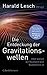 Die Entdeckung der Gravitationswellen: Oder warum die Raumzeit kein Gummituch ist