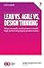 Lean Vs. Agile Vs. Design Thinking: What you really need to know to build high-performing digital product teams