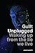 Guilt Unplugged: Waking Up From The Lie We Live