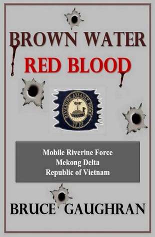 Brown Water Red Blood: A Sailor’s Memories of his Tour of Duty with TF-117 in the Mekong Delta, Republic of Vietnam