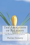 The Abolition of Religion: Learning to see the world through the finished work of Christ. (River City Church publications Book 3)