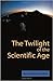 The Twilight of the Scientific Age