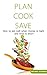 Plan Cook Save: How to eat well when money is tight and time is short