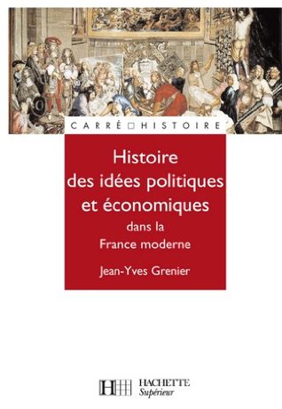 Histoire de la pensée politique économique et politique dans la France d'Ancien Régime : N°66 (Carré Histoire) (French Edition)