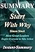 Summary - Start with Why: By Simon Sinek - How Great Leaders Inspire Everyone to Take Action (Start with Why - A Complete Summary - How Great Leaders Inspire Everyone to Take Action Book 1)