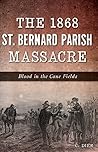 The 1868 St. Bernard Parish Massacre: Blood in the Cane Fields (True Crime) Book cover for The 1868 St. Bernard Parish Massacre: Blood in the Cane Fields (True Crime)
