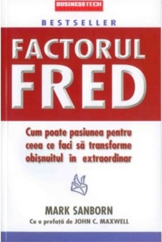 Factorul Fred - cum poate pasiunea pentru ceea ce faci sa transforme obisnuitul in extraordinar