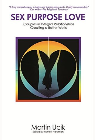 Sex Purpose Love: Couples in Integral Relationships Creating a Better World (Kindle Edition)