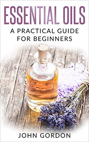 Essential Oils: A Practical Guide for Beginners (Kindle Edition)