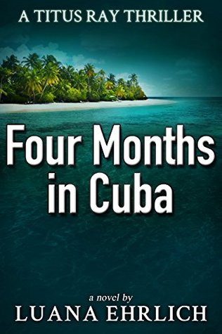 Four Months in Cuba (Titus Ray Thriller #4)