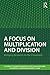 A Focus on Multiplication and Division: Bringing Research to the Classroom (Studies in Mathematical Thinking and Learning Series)