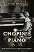 Chopin's Piano: In Search of the Instrument That Transformed Music