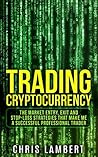 Cryptocurrency: the Buy, Sell, Holding and Stop-Loss Strategies that made me $100,000 by Trading Cryptocurrency (Cryptocurrency Trading Secrets Book 2)