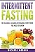 Intermittent Fasting: A Proven Guide To Fasting + 10 Valuable Fasting Lessons (2018) (Intermittent Fasting For Weight loss, Intermittent Fasting For Weight ... To Fasting, Intermittent Fasting 8 16)