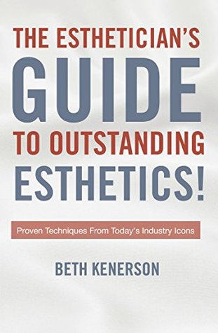 The Esthetician's Guide to Outstanding Esthetics: Proven Techniques From Today's Industry Icons
