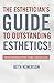 The Esthetician's Guide to Outstanding Esthetics: Proven Techniques From Today's Industry Icons