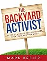 The Backyard Activist: 21 Tips to Mobilize Your Community, Your Town, and Your World