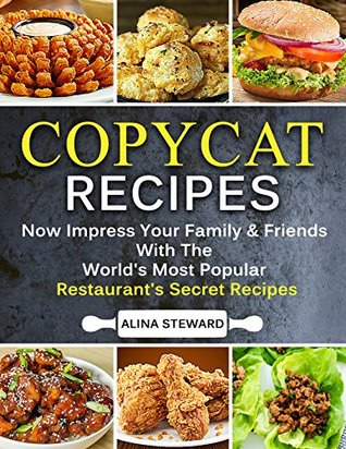Copycat Recipes: (WITH HD IMAGES) Now Impress Your Family & Friends with the World's Most Popular Restaurant's Secret Recipes At Home
