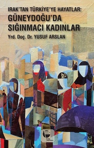 Irak'tan Türkiye'ye Hayatlar: Güneydoğu'da Sığınmacı Kadınlar