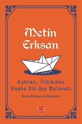 Aşktan, Ölümden Başka Bir Şey Kalmadı: Metin Erksan İle Söyleşiler