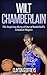 Wilt Chamberlain: The Inspiring Story of One of Basketball's Greatest Players (Basketball Biography Books)