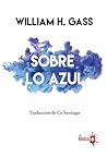 Sobre lo azul by William H. Gass