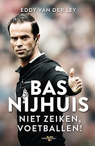 Bas Nijhuis: niet zeiken, voetballen! (Kindle Edition)