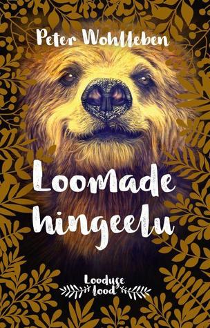 Loomade hingeelu: armastus, lein, kaastunne - hämmastavad sissevaated varjatud maailma (Looduse lood, #5)