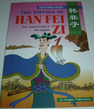 The Sayings Of Han Fei Zi: The Severe Code Of The Legalist
