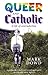 Queer and Catholic by Mark Dowd