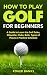 How to Play Golf For Beginn...