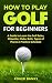 How to Play Golf For Beginners by Roger Banks