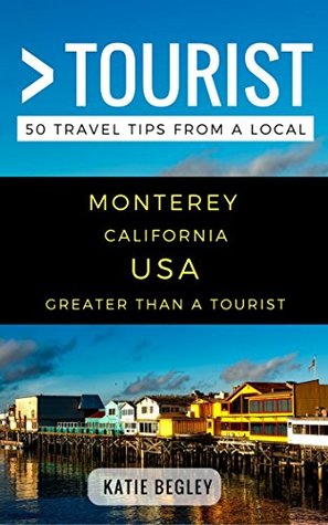 Greater Than a Tourist – Monterey California United States: 50 Travel Tips from a Local (Greater Than a Tourist California)