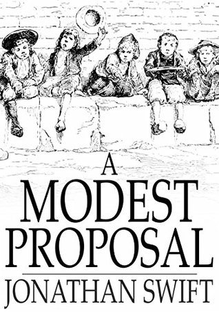 Modest Proposal: For Preventing the Children of Poor People in Ireland, from Being a Burden on Their Parents or Country, and for Making Them Beneficial to the Publick