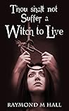 Thou shalt not Suffer a Witch to Live by Raymond M.  Hall