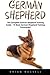 German Shepherd: The Complete German Shepherd Training Guide - 14 Basic German Shepherd Training Commands! (German Shepherd Dogs, German Shepherds, German Shepherd Training)