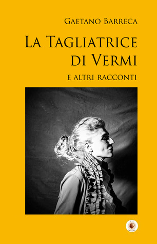 La Tagliatrice di Vermi e altri racconti