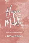 Hope in the Middle: Finding hope in the middle of uncertainty Hope in the Middle: Finding hope in the middle of uncertainty