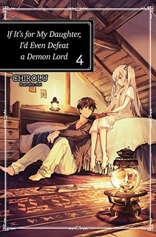 If It’s for My Daughter, I’d Even Defeat a Demon Lord: Volume 4