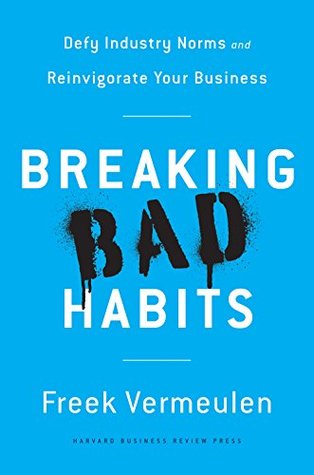Breaking Bad Habits: Defy Industry Norms and Reinvigorate Your Business (Kindle Edition)