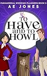 To Have and To Howl by A.E.  Jones