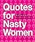 Quotes for Nasty Women: Empowering Wisdom from Women Who Break the Rules
