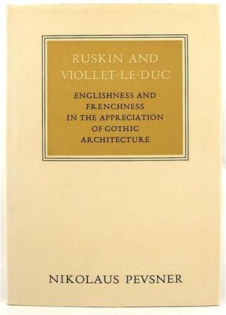 Ruskin and Viollet-le-Duc: Englishness and Frenchness in the appreciation of Gothic architecture (Walter Neurath memorial lectures)
