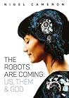 The Robots Are Coming: Us, Them and God