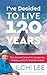 I've Decided to Live 120 Years: The Ancient Secret to Longevity, Vitality, and Life Transformation